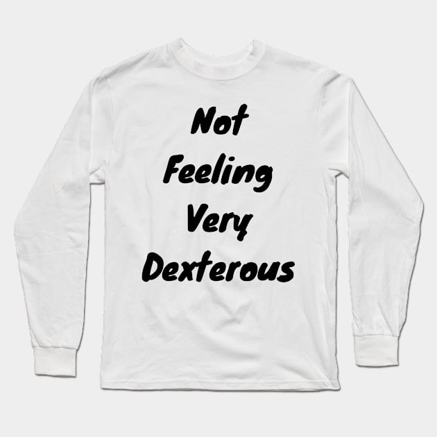 Not feeling very dexterous Long Sleeve T-Shirt by DennisMcCarson